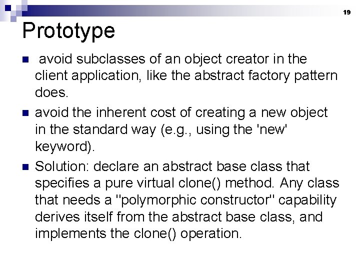 19 Prototype n n n avoid subclasses of an object creator in the client