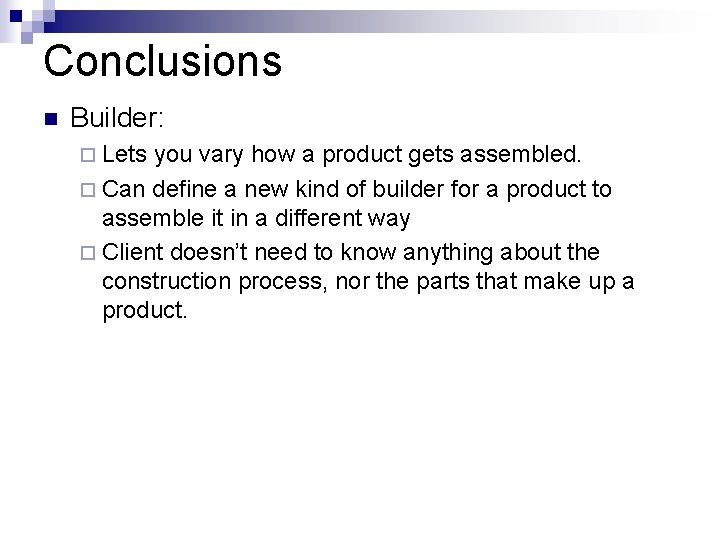 Conclusions n Builder: ¨ Lets you vary how a product gets assembled. ¨ Can