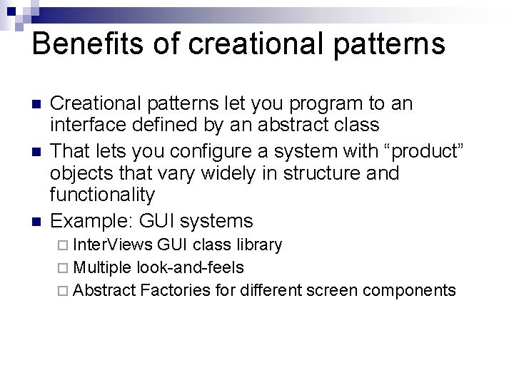 Benefits of creational patterns n n n Creational patterns let you program to an