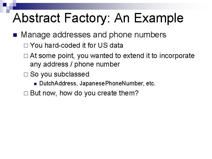 Abstract Factory: An Example n Manage addresses and phone numbers ¨ You hard-coded it