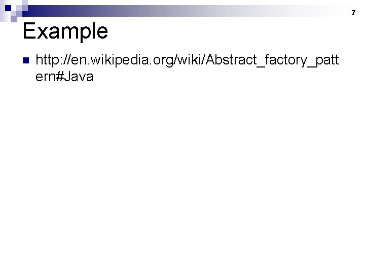 7 Example n http: //en. wikipedia. org/wiki/Abstract_factory_patt ern#Java 7 Example n http: //en. wikipedia. org/wiki/Abstract_factory_patt ern#Java