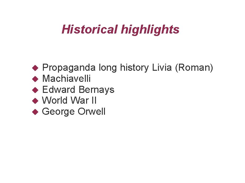 Historical highlights Propaganda long history Livia (Roman) Machiavelli Edward Bernays World War II George