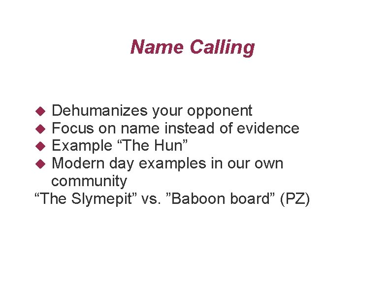 Name Calling Dehumanizes your opponent Focus on name instead of evidence Example “The Hun”