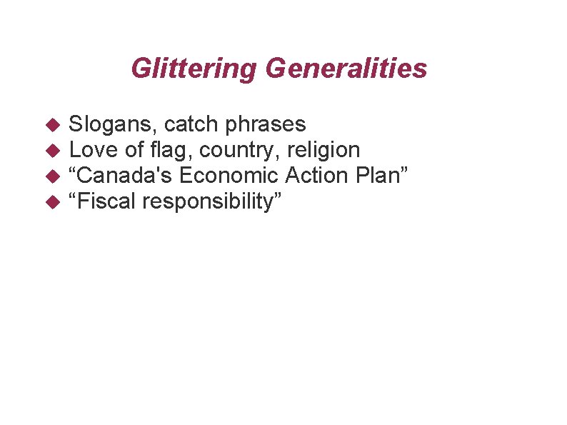 Glittering Generalities Slogans, catch phrases Love of flag, country, religion “Canada's Economic Action Plan”