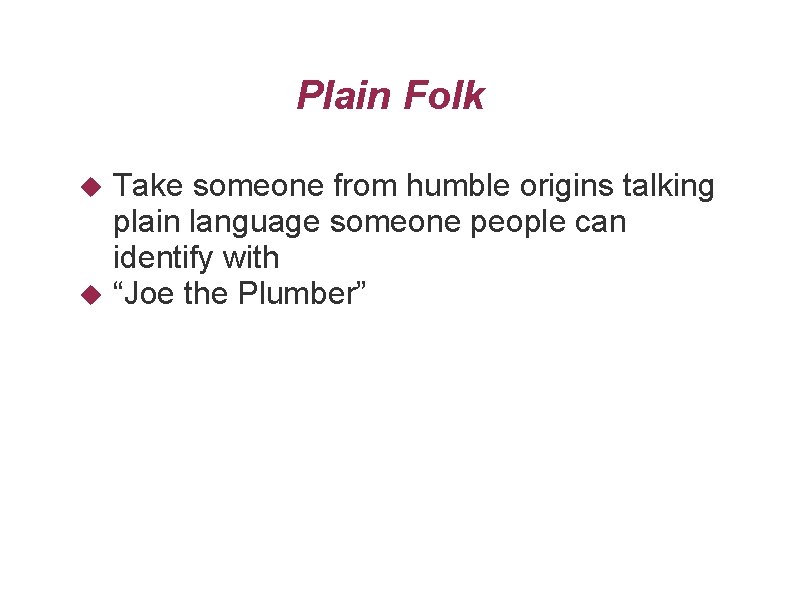 Plain Folk Take someone from humble origins talking plain language someone people can identify