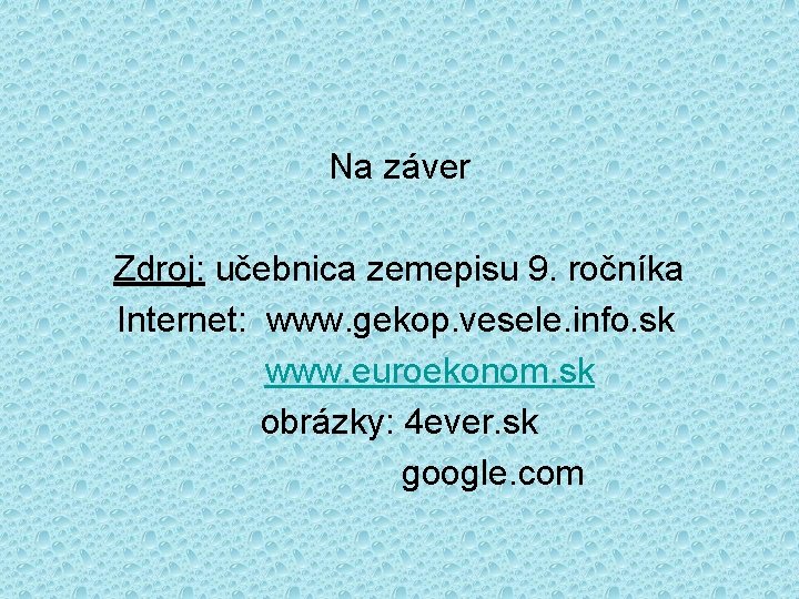Na záver Zdroj: učebnica zemepisu 9. ročníka Internet: www. gekop. vesele. info. sk www.