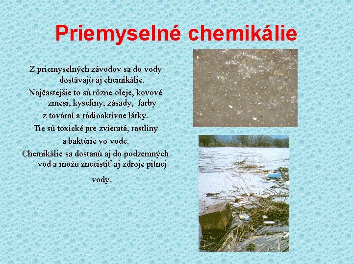 Priemyselné chemikálie Z priemyselných závodov sa do vody dostávajú aj chemikálie. Najčastejšie to sú