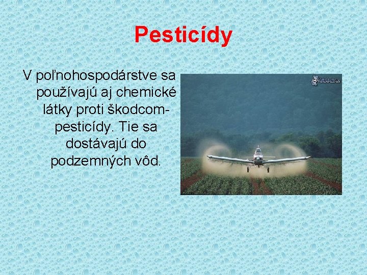 Pesticídy V poľnohospodárstve sa používajú aj chemické látky proti škodcompesticídy. Tie sa dostávajú do