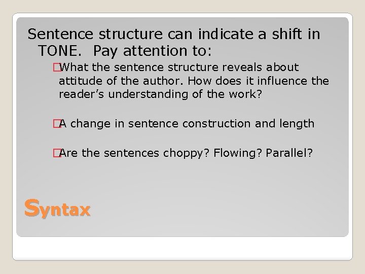 Sentence structure can indicate a shift in TONE. Pay attention to: �What the sentence