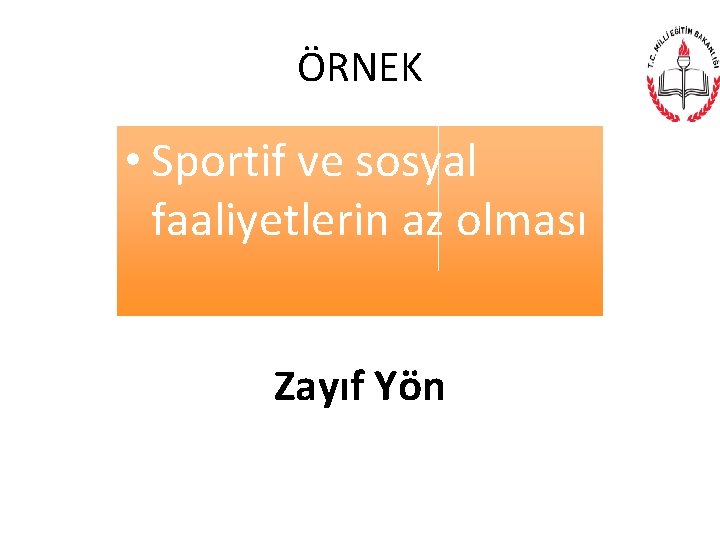 ÖRNEK • Sportif ve sosyal faaliyetlerin az olması Zayıf Yön 