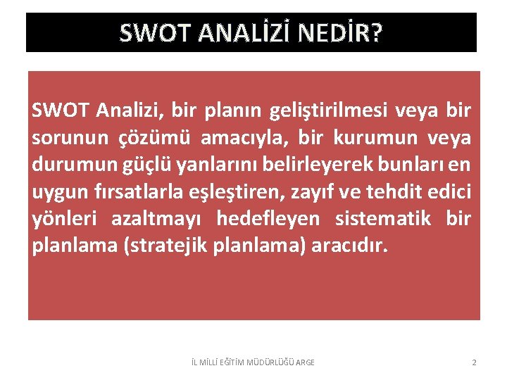 SWOT ANALİZİ NEDİR? SWOT Analizi, bir planın geliştirilmesi veya bir sorunun çözümü amacıyla, bir