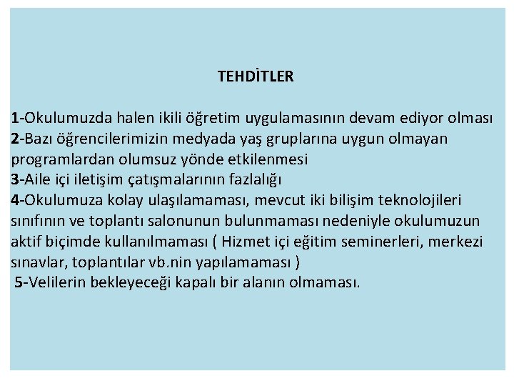 TEHDİTLER 1 -Okulumuzda halen ikili öğretim uygulamasının devam ediyor olması 2 -Bazı öğrencilerimizin medyada