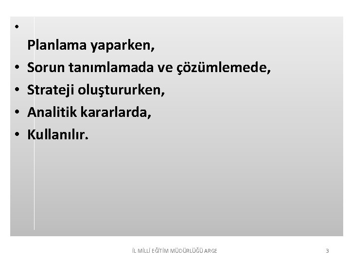  • • • Planlama yaparken, Sorun tanımlamada ve çözümlemede, Strateji oluştururken, Analitik kararlarda,