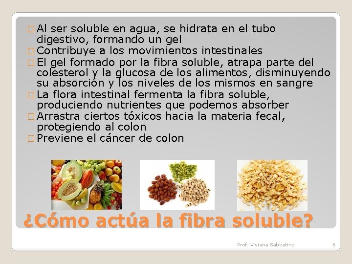 � Al ser soluble en agua, se hidrata en el tubo digestivo, formando un