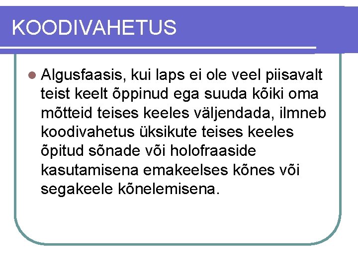 KOODIVAHETUS l Algusfaasis, kui laps ei ole veel piisavalt teist keelt õppinud ega suuda