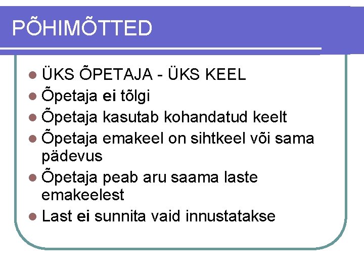 PÕHIMÕTTED l ÜKS ÕPETAJA - ÜKS KEEL l Õpetaja ei tõlgi l Õpetaja kasutab