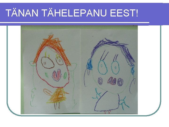 TÄNAN TÄHELEPANU EEST! 