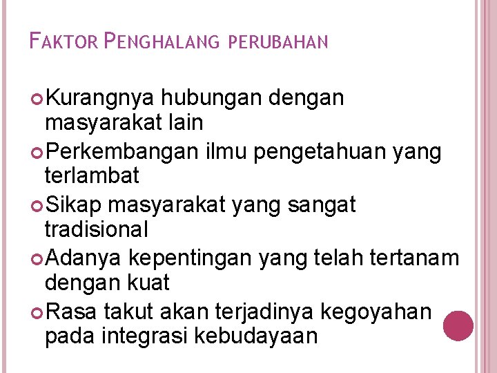 FAKTOR PENGHALANG PERUBAHAN Kurangnya hubungan dengan masyarakat lain Perkembangan ilmu pengetahuan yang terlambat Sikap