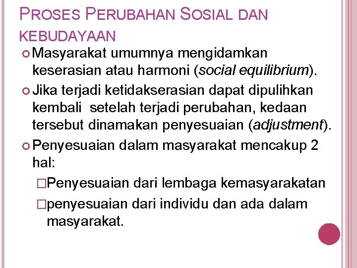 PROSES PERUBAHAN SOSIAL DAN KEBUDAYAAN Masyarakat umumnya mengidamkan keserasian atau harmoni (social equilibrium). Jika