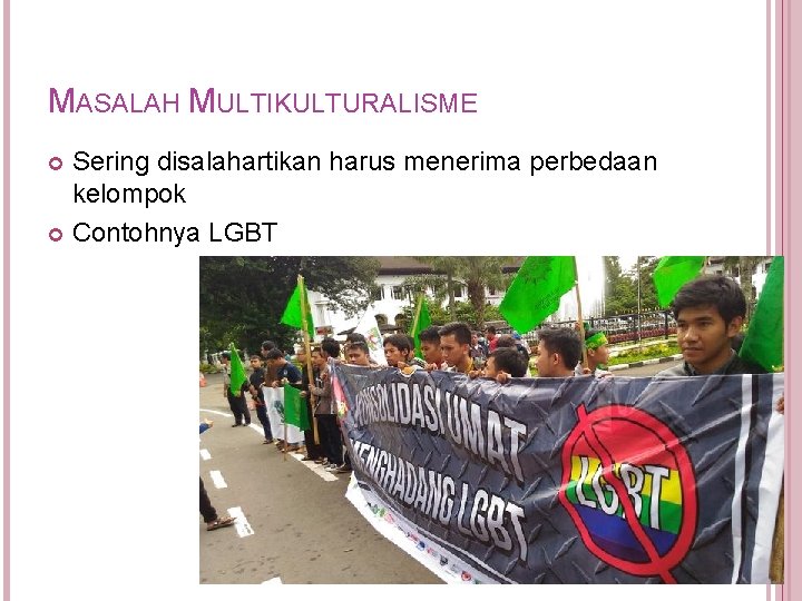 MASALAH MULTIKULTURALISME Sering disalahartikan harus menerima perbedaan kelompok Contohnya LGBT 