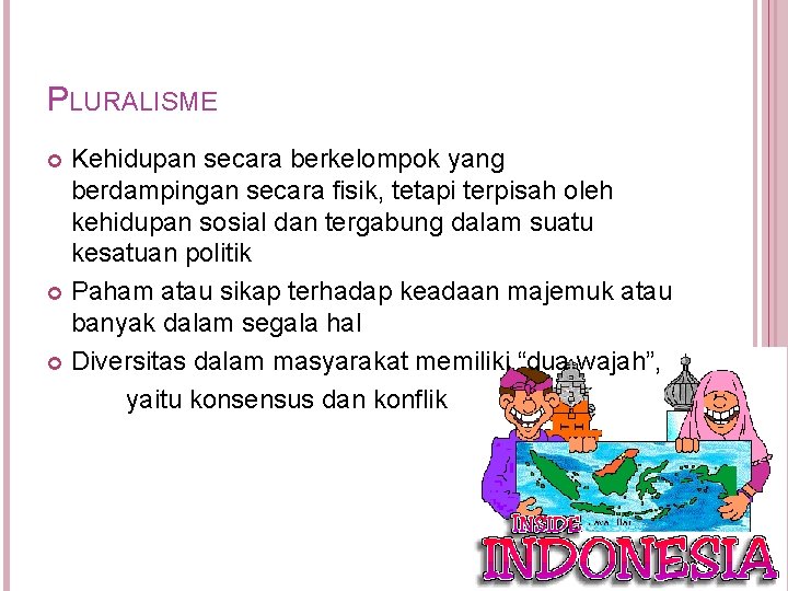 PLURALISME Kehidupan secara berkelompok yang berdampingan secara fisik, tetapi terpisah oleh kehidupan sosial dan