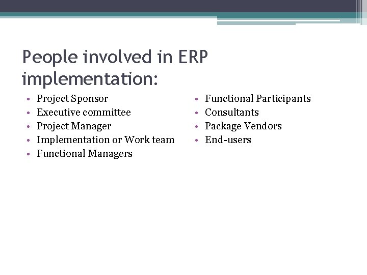 People involved in ERP implementation: • • • Project Sponsor Executive committee Project Manager