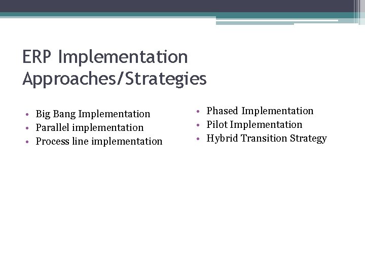 ERP Implementation Approaches/Strategies • Big Bang Implementation • Parallel implementation • Process line implementation