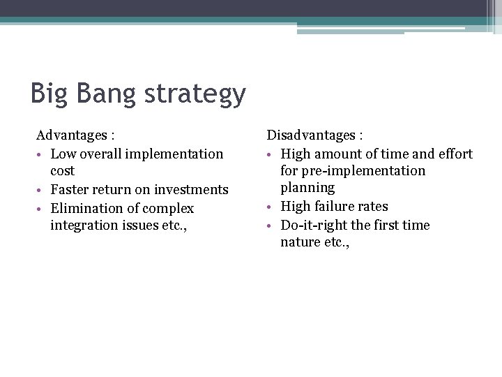 Big Bang strategy Advantages : • Low overall implementation cost • Faster return on