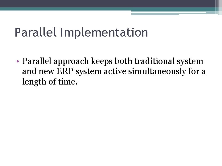 Parallel Implementation • Parallel approach keeps both traditional system and new ERP system active