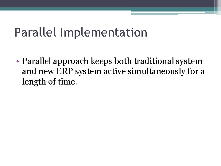 Parallel Implementation • Parallel approach keeps both traditional system and new ERP system active
