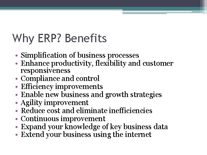 Why ERP? Benefits • Simplification of business processes • Enhance productivity, flexibility and customer