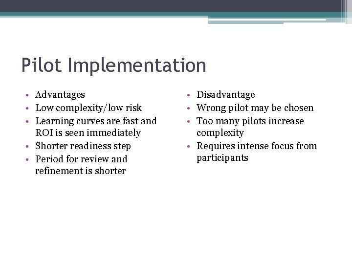 Pilot Implementation • Advantages • Low complexity/low risk • Learning curves are fast and