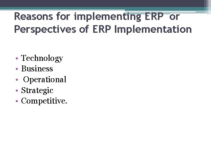 Reasons for implementing ERP or Perspectives of ERP Implementation • • • Technology Business