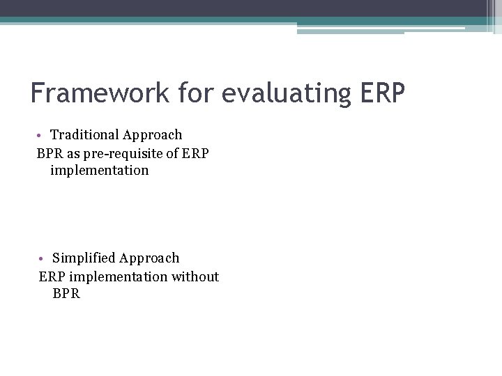 Framework for evaluating ERP • Traditional Approach BPR as pre-requisite of ERP implementation •