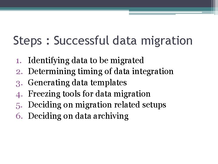 Steps : Successful data migration 1. 2. 3. 4. 5. 6. Identifying data to