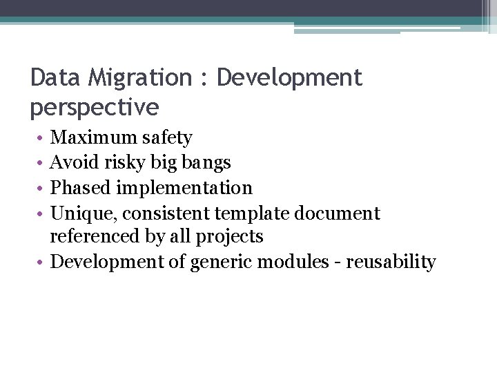 Data Migration : Development perspective • • Maximum safety Avoid risky big bangs Phased