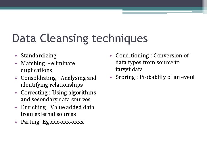 Data Cleansing techniques • Standardizing • Matching - eliminate duplications • Consoldiating : Analysing