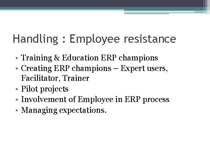 Handling : Employee resistance • Training & Education ERP champions • Creating ERP champions