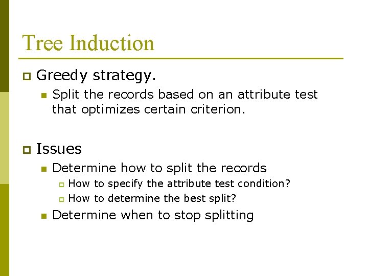 Tree Induction p Greedy strategy. n p Split the records based on an attribute Tree Induction p Greedy strategy. n p Split the records based on an attribute