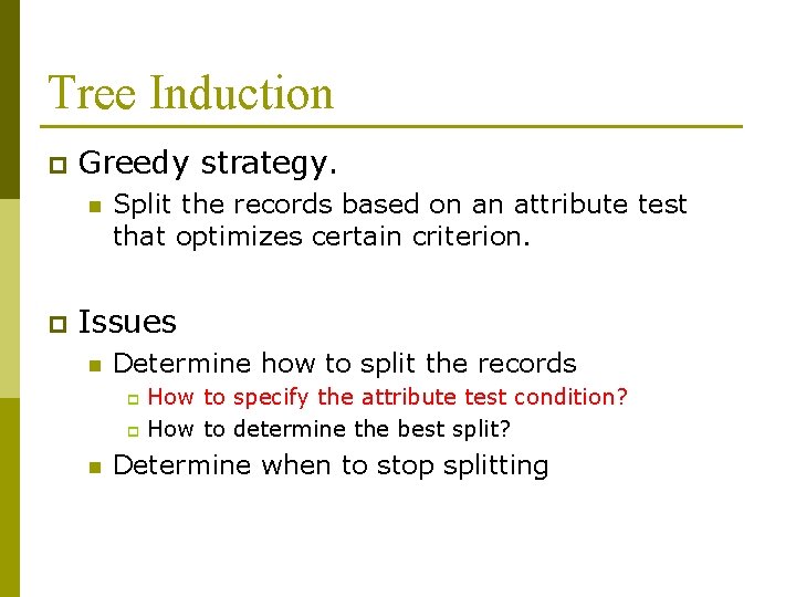 Tree Induction p Greedy strategy. n p Split the records based on an attribute Tree Induction p Greedy strategy. n p Split the records based on an attribute