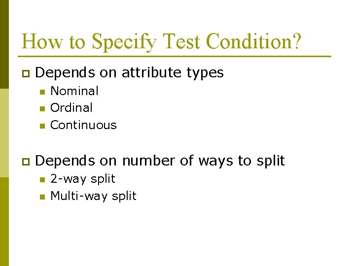 How to Specify Test Condition? p Depends on attribute types n n n p How to Specify Test Condition? p Depends on attribute types n n n p