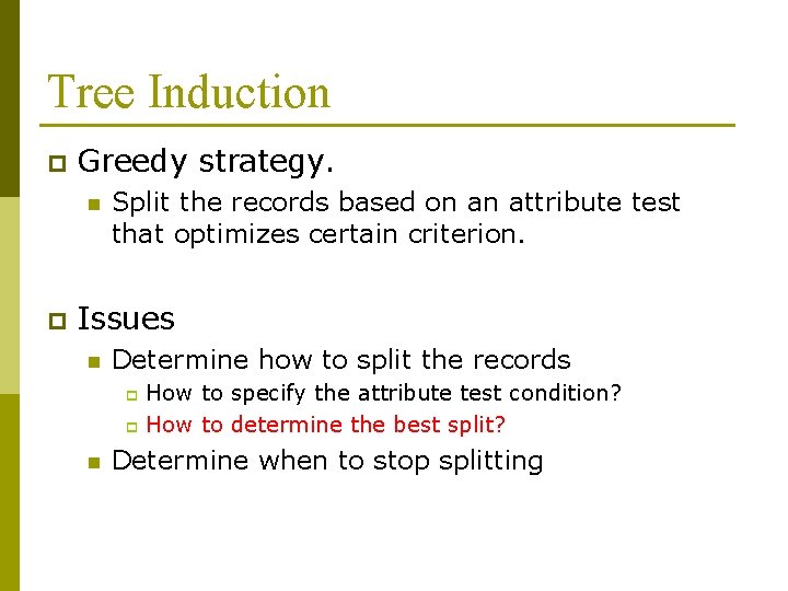 Tree Induction p Greedy strategy. n p Split the records based on an attribute Tree Induction p Greedy strategy. n p Split the records based on an attribute