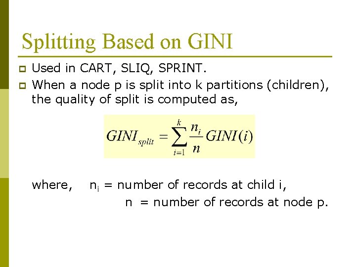 Splitting Based on GINI p p Used in CART, SLIQ, SPRINT. When a node Splitting Based on GINI p p Used in CART, SLIQ, SPRINT. When a node