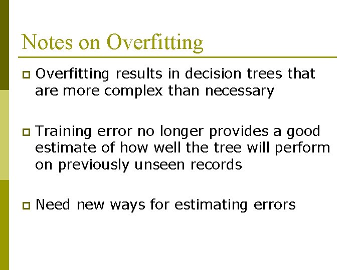 Notes on Overfitting p Overfitting results in decision trees that are more complex than Notes on Overfitting p Overfitting results in decision trees that are more complex than