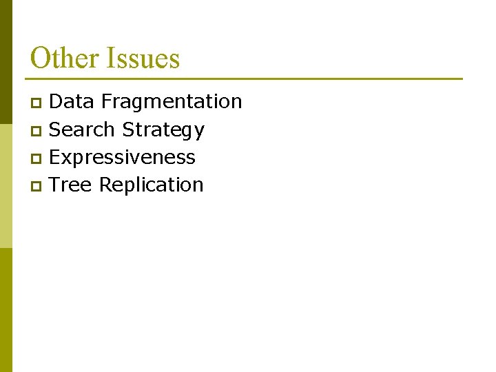 Other Issues Data Fragmentation p Search Strategy p Expressiveness p Tree Replication p Other Issues Data Fragmentation p Search Strategy p Expressiveness p Tree Replication p