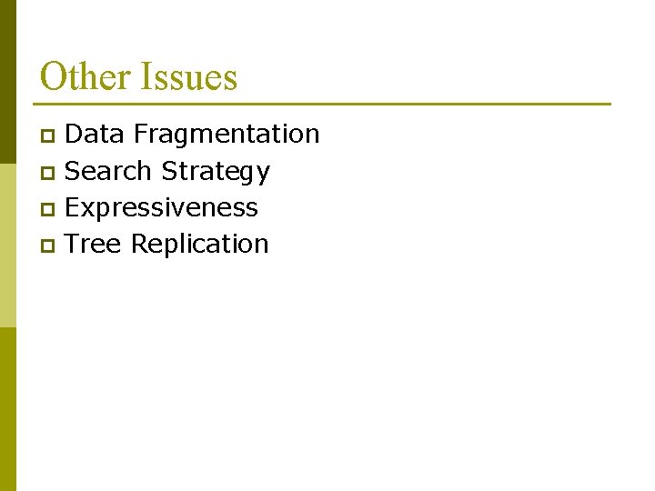 Other Issues Data Fragmentation p Search Strategy p Expressiveness p Tree Replication p 