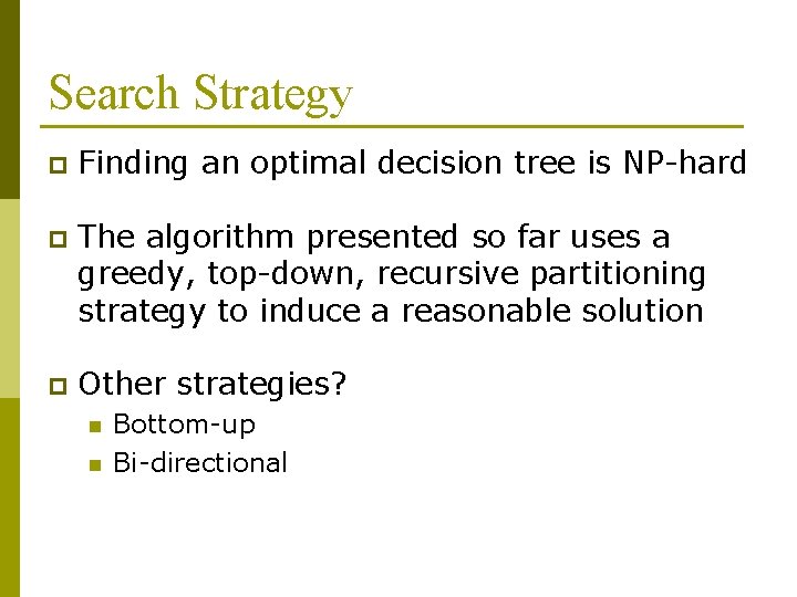 Search Strategy p Finding an optimal decision tree is NP-hard p The algorithm presented