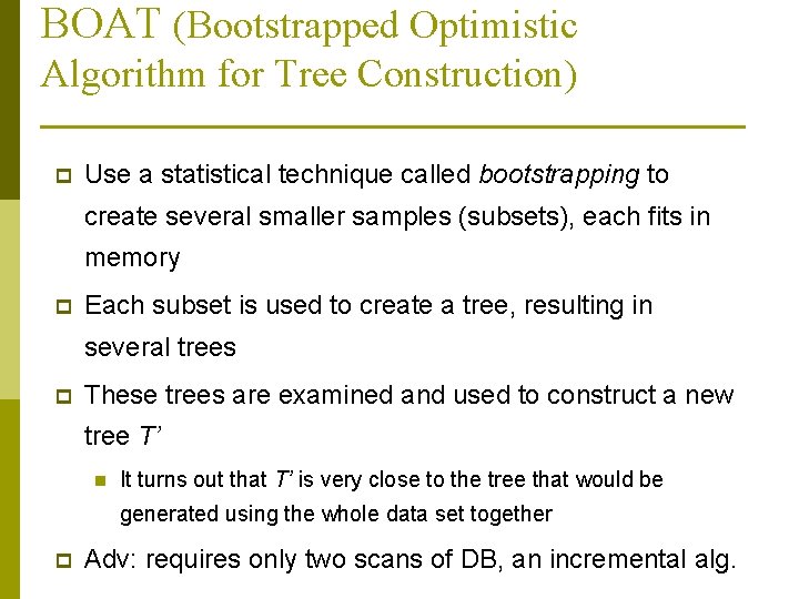 BOAT (Bootstrapped Optimistic Algorithm for Tree Construction) p Use a statistical technique called bootstrapping