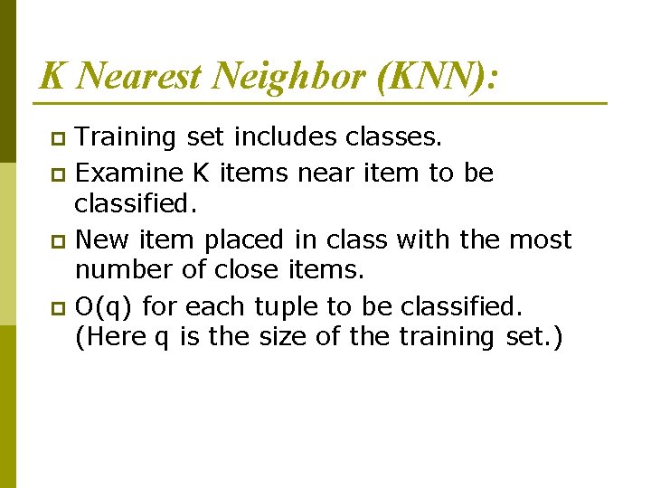 K Nearest Neighbor (KNN): Training set includes classes. p Examine K items near item K Nearest Neighbor (KNN): Training set includes classes. p Examine K items near item