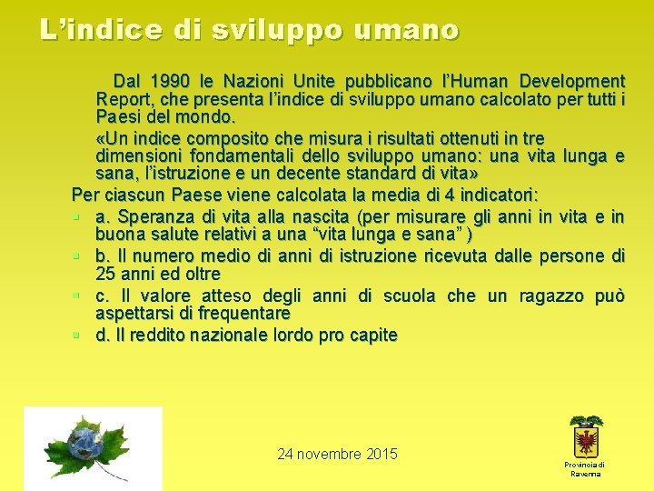 L’indice di sviluppo umano Dal 1990 le Nazioni Unite pubblicano l’Human Development Report, che